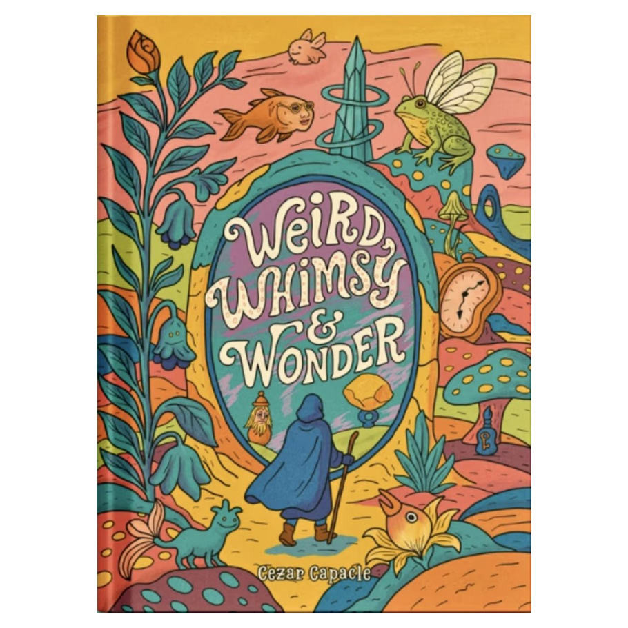 Weird, Whimsy & Wonder (PREORDER) - Colorful book cover featuring whimsical plants, animals, and a cloaked figure under a bubble with the title Weird, Whimsy &.